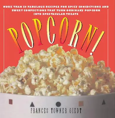 Popcorn!: 60 neodolateľných receptov na obľúbenú pochúťku pre každého - Popcorn!: 60 Irresistible Recipes for Everyone's Favorite Snack