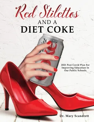 Červené podpätky a diétna kola: 2021 Post Covid Plan for Improving Education in Our Public Schools - Red Stilettos And A Diet Coke: 2021 Post Covid Plan For Improving Education In Our Public Schools