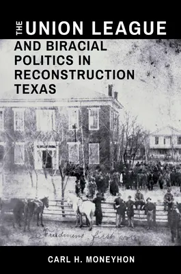 Union League and Biracial Politics in Reconstruction Texas (Liga únie a dvojrodová politika v rekonštrukčnom Texase) - The Union League and Biracial Politics in Reconstruction Texas