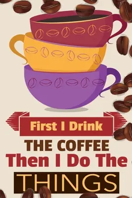 Najprv vypijem kávu a potom robím veci: Káva: Zápisník College Ruled na písanie obľúbených receptov na horúce a studené expreso, latte a kávu, vtipné quo - First I Drink The Coffee Then I Do The Things: Coffee Notebook College Ruled To Write In Favorite Hot & Cold Expresso, Latte & Cofe Recipes, Funny Quo