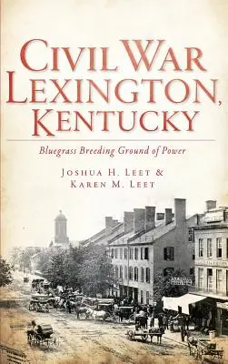 Občianska vojna Lexington, Kentucky: Bluegrassová liahňa moci - Civil War Lexington, Kentucky: Bluegrass Breeding Ground of Power
