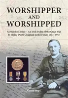 Uctievaný a uctievač - Cez priepasť: írsky otec z Veľkej vojny. Páter Willie Doyle kaplán ozbrojených síl 1915 - 1917 - Worshipper and Worshipped - Across the Divide: an Irish Padre of the Great War. Fr. Willie Doyle Chaplain to the Forces 1915-1917