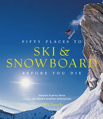 Päťdesiat miest, kde sa dá lyžovať a snowboardovať, než zomriete: odborníci na zjazdové lyžovanie sa podelia o najlepšie destinácie na svete - Fifty Places to Ski and Snowboard Before You Die: Downhill Experts Share the World's Greatest Destinations