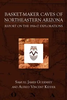 Jaskyne košikárov v severovýchodnej Arizone: Správa o prieskume v rokoch 1916-17 - Basket-Maker Caves of Northeastern Arizona: Report on the Explorations, 1916-17