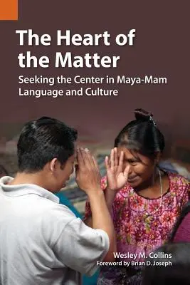 The Heart of the Matter (Srdce veci): Hľadanie stredu v jazyku a kultúre Maya-Mam - The Heart of the Matter: Seeking the Center in Maya-Mam Language and Culture