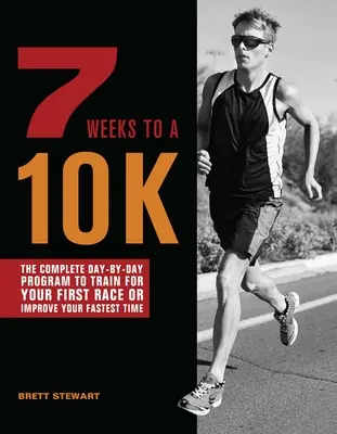 7 týždňov do 10 km: Kompletný denný program na prípravu na prvé preteky alebo zlepšenie najrýchlejšieho času - 7 Weeks to a 10k: The Complete Day-By-Day Program to Train for Your First Race or Improve Your Fastest Time