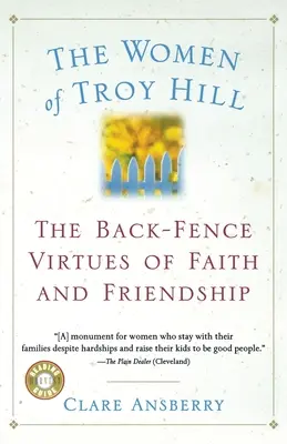 Ženy z Troy Hill: The Back-Fence Virtues of Faith and Friendship (Cnosti viery a priateľstva v zadnom plote) - The Women of Troy Hill: The Back-Fence Virtues of Faith and Friendship
