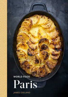 Svetové jedlo: Paríž: dedičstvo receptov pre klasickú domácu kuchyňu [Parížska kuchárka] - World Food: Paris: Heritage Recipes for Classic Home Cooking [A Parisian Cookbook]