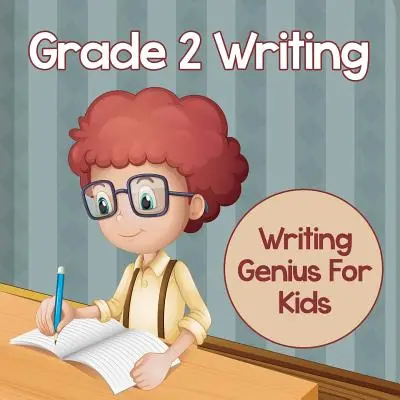 Písanie pre 2. ročník: Geniálne písanie pre deti (Knihy o písaní) - Grade 2 Writing: Writing Genius For Kids (Writing Books)
