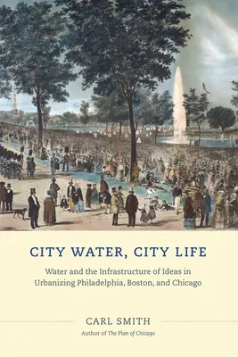 Voda v meste, život v meste: Voda a infraštruktúra myšlienok v urbanizujúcej sa Filadelfii, Bostone a Chicagu - City Water, City Life: Water and the Infrastructure of Ideas in Urbanizing Philadelphia, Boston, and Chicago