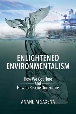 Osvietený environmentalizmus: Ako sme sa sem dostali a ako zachrániť našu budúcnosť - Enlightened Environmentalism: How We Got Here and How to Rescue Our Future