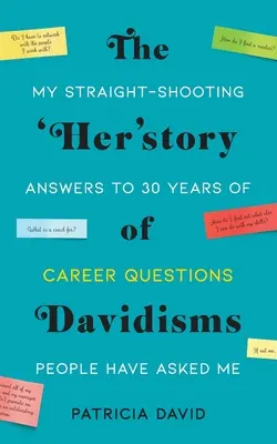 „Jej“ príbeh Dávidov: Moje priamočiare odpovede na otázky, ktoré mi ľudia kládli počas 30 rokov kariéry - The 'Her'story of Davidisms: My Straight-Shooting Answers to 30 Years of Career Questions People Have Asked Me