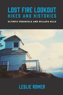 Stratený oheň Výlety a história: Olympijský polostrov a pohorie Willapa Hills - Lost Fire Lookout Hikes and Histories: Olympic Peninsula and Willapa Hills