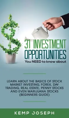 31 investičných príležitostí, o ktorých potrebujete vedieť: Zistite viac o základoch investovania na burze, forexe, dennom obchodovaní, nehnuteľnostiach, penny stocks a - 31 Investment Opportunities You NEED to know about: Learn about the basics of stock market investing, forex, day trading, Real Estate, penny stocks an