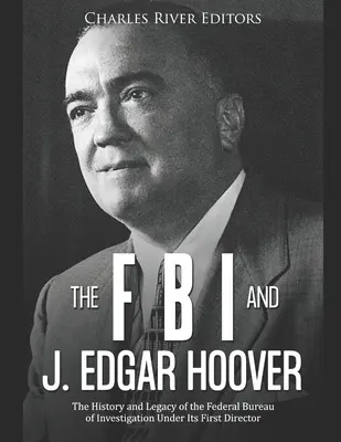 FBI a J. Edgar Hoover: J. E. Jaguar: História a odkaz Federálneho úradu pre vyšetrovanie pod vedením jeho prvého riaditeľa - The FBI and J. Edgar Hoover: The History and Legacy of the Federal Bureau of Investigation Under Its First Director