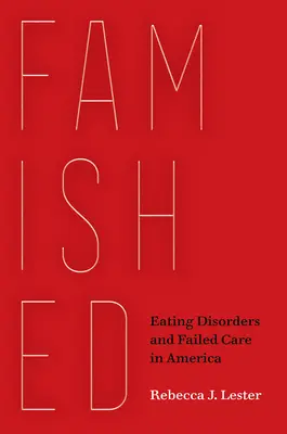 Vyhladovaný: Poruchy príjmu potravy a zlyhávajúca starostlivosť v Amerike - Famished: Eating Disorders and Failed Care in America