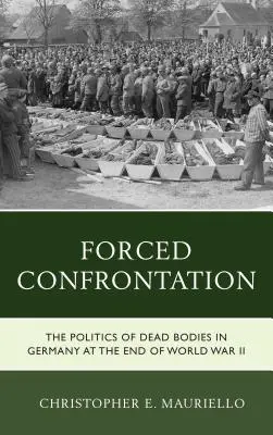 Vynútená konfrontácia: Politika mŕtvych tiel v Nemecku na konci druhej svetovej vojny - Forced Confrontation: The Politics of Dead Bodies in Germany at the End of World War II