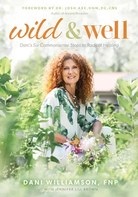 Wild & Well: Daniho šesť rozumných krokov k radikálnemu uzdraveniu - Wild & Well: Dani's Six Commonsense Steps to Radical Healing