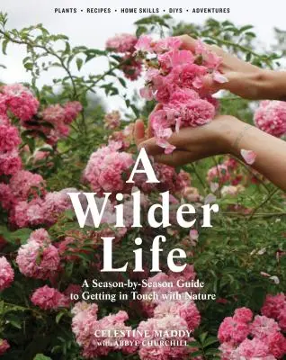 Divokejší život: Životný život: Príručka pre každé ročné obdobie, ako sa dostať do kontaktu s prírodou - A Wilder Life: A Season-By-Season Guide to Getting in Touch with Nature