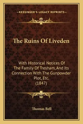 Ruiny Livedenu: s historickými poznámkami o rodine Treshamovcov a jej spojitosti so sprisahaním so strelným prachom atď. (1847) - The Ruins Of Liveden: With Historical Notices Of The Family Of Tresham, And Its Connection With The Gunpowder Plot, Etc. (1847)