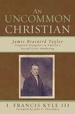 Neobyčajný kresťan: James Brainerd Taylor, zabudnutý evanjelista v druhom veľkom americkom prebudení - An Uncommon Christian: James Brainerd Taylor, Forgotten Evangelist in America's Second Great Awakening