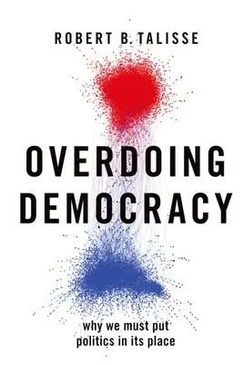Prehnaná demokracia: Prečo musíme politiku postaviť na jej miesto - Overdoing Democracy: Why We Must Put Politics in Its Place