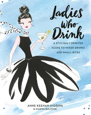 Dámy, ktoré pijú: Štýlovo duchaplný sprievodca miešanými nápojmi a malými sústami - Ladies Who Drink: A Stylishly Spirited Guide to Mixed Drinks and Small Bites