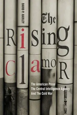 The Rising Clamor: The American Press, the Central Intelligence Agency, and the Cold War (Zvyšujúci sa hluk: americká tlač, Ústredná spravodajská služba a studená vojna) - The Rising Clamor: The American Press, the Central Intelligence Agency, and the Cold War