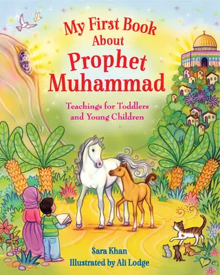 Moja prvá kniha o prorokovi Mohamedovi: Učenie pre batoľatá a malé deti - My First Book about Prophet Muhammad: Teachings for Toddlers and Young Children