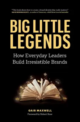Veľké malé legendy: Ako každodenní lídri budujú neodolateľné značky - Big Little Legends: How Everyday Leaders Build Irresistible Brands