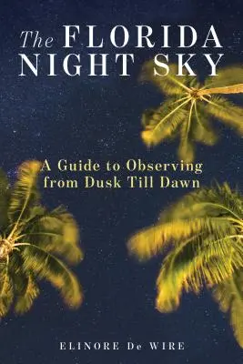 Floridská nočná obloha: Sprievodca pozorovaním od súmraku do úsvitu - The Florida Night Sky: A Guide to Observing from Dusk Till Dawn