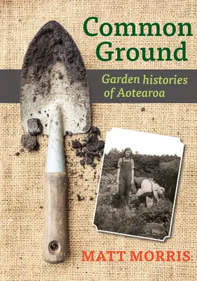 Spoločný základ: Záhradné histórie Aotearoa - Common Ground: Garden Histories of Aotearoa