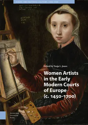 Ženy umelkyne na európskych dvoroch v ranom novoveku: C. 1450-1700 - Women Artists in the Early Modern Courts of Europe: C. 1450-1700