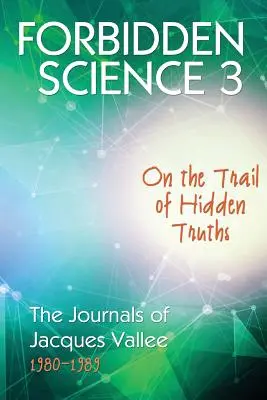Zakázaná veda 3: Na stope skrytých právd, Denníky Jacquesa Valleeho 1980-1989 - Forbidden Science 3: On the Trail of Hidden Truths, The Journals of Jacques Vallee 1980-1989