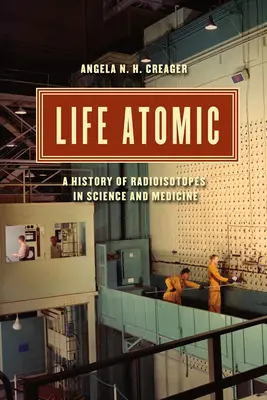 Život v atómoch: História rádioizotopov vo vede a medicíne - Life Atomic: A History of Radioisotopes in Science and Medicine