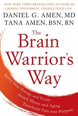 The Brain Warrior's Way: Ignite svoju energiu a sústredenie, zaútočte na choroby a starnutie, transformujte bolesť na cieľ - The Brain Warrior's Way: Ignite Your Energy and Focus, Attack Illness and Aging, Transform Pain Into Purpose