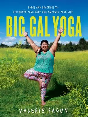Big Gal Yoga: Pozície a cviky na oslavu vášho tela a posilnenie vášho života - Big Gal Yoga: Poses and Practices to Celebrate Your Body and Empower Your Life