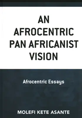 Afrocentrická panafrická vízia: Afrocentrické eseje - An Afrocentric Pan Africanist Vision: Afrocentric Essays