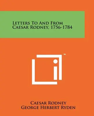 Listy Caesarovi Rodneymu a od neho, 1756-1784 - Letters To And From Caesar Rodney, 1756-1784