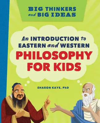 Veľkí myslitelia a veľké myšlienky: Úvod do východnej a západnej filozofie pre deti - Big Thinkers and Big Ideas: An Introduction to Eastern and Western Philosophy for Kids
