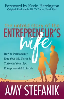 Nevypovedaný príbeh manželky podnikateľa: Ako natrvalo opustiť svoj starý štandard a prosperovať v novom podnikateľskom životnom štýle - The Untold Story of the Entrepreneur's Wife: How to Permanently Exit Your Old Norm and Thrive in Your New Entrepreneurial Lifestyle
