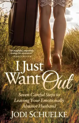 I Just Want Out: Sedem opatrných krokov k odchodu od manžela, ktorý vás citovo zneužíva - I Just Want Out: Seven Careful Steps to Leaving Your Emotionally Abusive Husband