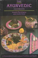Ajurvédska kuchárka - Personalizovaný sprievodca správnou výživou a zdravím - Ayurvedic Cookbook - A Personalized Guide to Good Nutrition and Health
