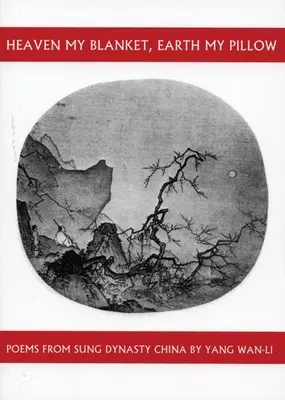 Nebo moja prikrývka, zem môj vankúš: Básne z Číny dynastie Sung od Yang Wan-Li - Heaven My Blanket, Earth My Pillow: Poems from Sung Dynasty China by Yang Wan-Li