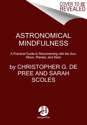 Astronomická pozornosť: Kozmický sprievodca na obnovenie spojenia so Slnkom, Mesiacom, hviezdami a planétami - Astronomical Mindfulness: Your Cosmic Guide to Reconnecting with the Sun, Moon, Stars, and Planets