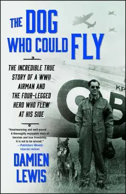 Pes, ktorý vedel lietať: Neuveriteľný skutočný príbeh letca z druhej svetovej vojny a štvornohého hrdinu, ktorý lietal po jeho boku - The Dog Who Could Fly: The Incredible True Story of a WWII Airman and the Four-Legged Hero Who Flew at His Side