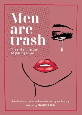 Muži sú odpad: Koniec jeho a začiatok teba - zbierka básní o rozchodoch, randení a uzdravení - Men are Trash: The end of him and beginning of you - A collection of poems on break-ups, dating and healing