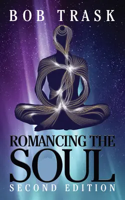 Romancing the Soul - druhé vydanie: Váš osobný sprievodca slobodným životom - Romancing the Soul - Second Edition: Your Personal Guide to Living Free