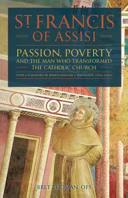 Svätý František z Assisi: František: vášeň, chudoba a muž, ktorý zmenil katolícku cirkev. - St. Francis of Assisi: Passion, Poverty, and the Man Who Transformed the Catholic Church.