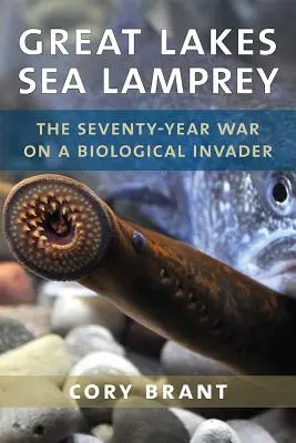 Great Lakes Sea Lamprey: The 70 Year War on a Biological Invader (70-ročná vojna proti biologickému votrelcovi) - Great Lakes Sea Lamprey: The 70 Year War on a Biological Invader